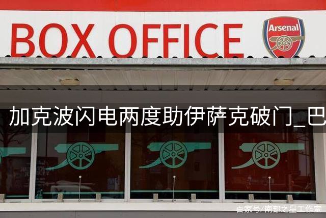加克波闪电两度助伊萨克破门 巴尔科拉场边镜头抢戏