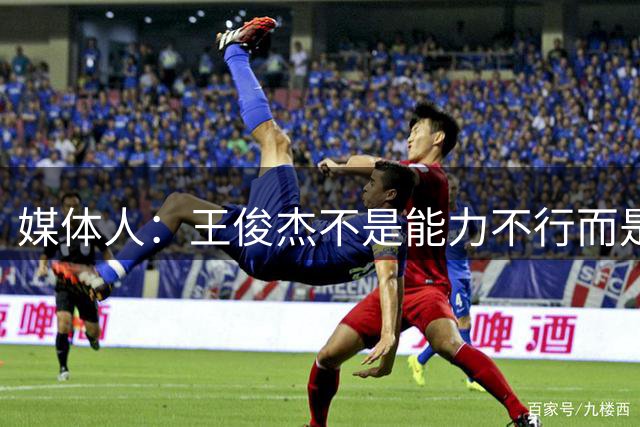 媒体人：王俊杰不是能力不行而是心态问题 未调整好心理预期&定位