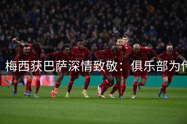 梅西获巴萨深情致敬：俱乐部为传奇球星倍感自豪