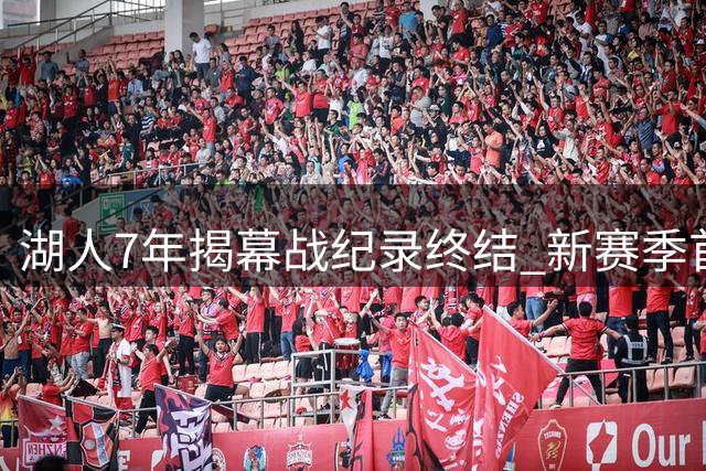 湖人7年揭幕战纪录终结 新赛季首日无赛程安排