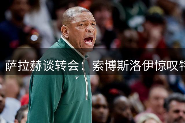 萨拉赫谈转会：索博斯洛伊惊叹特拉布宗球迷热情