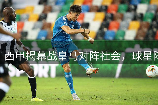 西甲揭幕战皇马对阵社会，球星阵容亮相